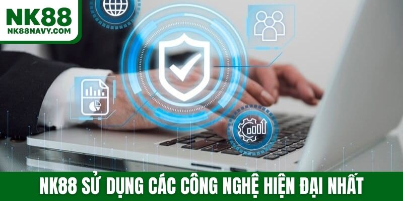 NK88 sử dụng các công nghệ hiện đại nhất